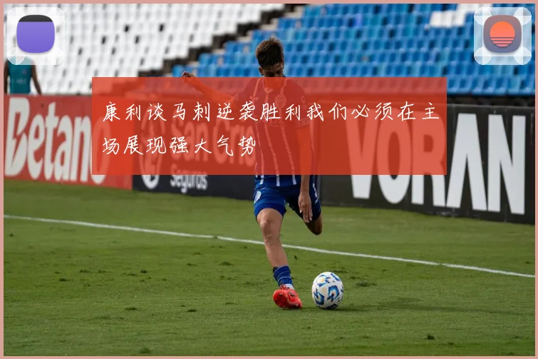 康利谈马刺逆袭胜利我们必须在主场展现强大气势