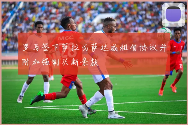罗马签下萨拉戈萨达成租借协议并附加强制买断条款